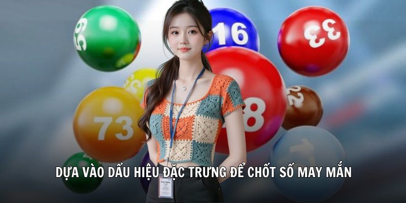 Dựa vào dấu hiệu đặc trưng để chốt số may mắn